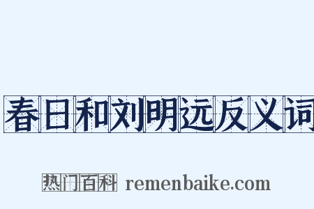 春日和刘明远反义词是什么意思的图片
